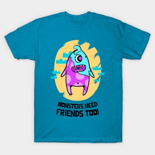 Monsters need Friends too! T-Shirt